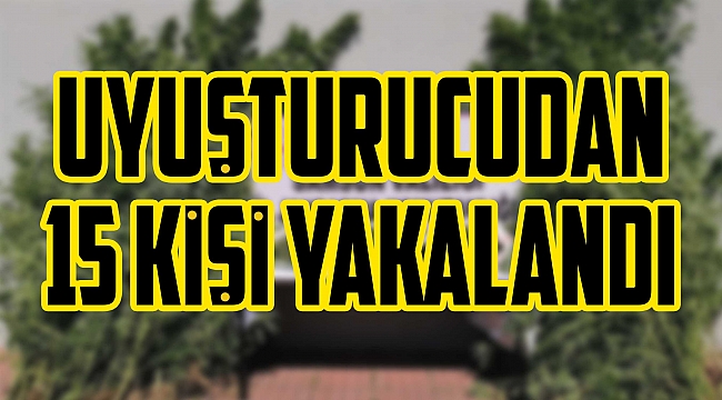 Uyuşturucudan 15 kişi yakalandı