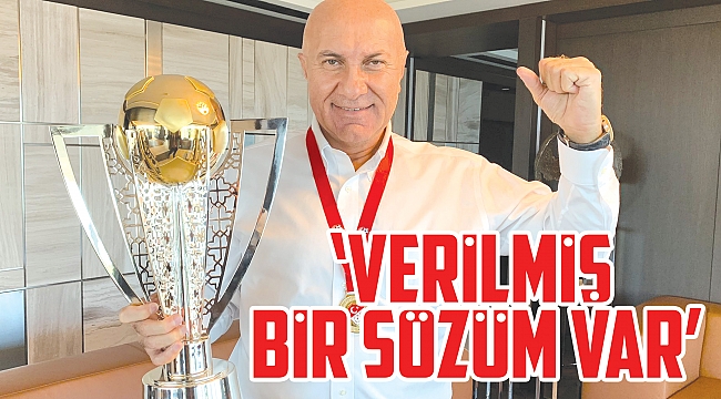 ‘Verilmiş bir sözüm var’