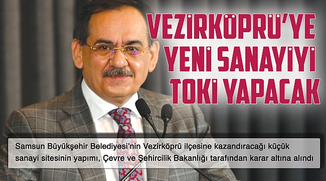 Vezirköprü’ye yeni sanayiyi TOKİ yapacak 