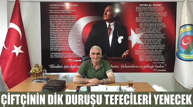 ÇİFTÇİNİN DİK DURUŞU TEFECİLERİ YENECEK