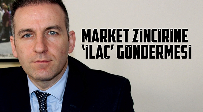 Market zincirine ‘ilaç’ göndermesi