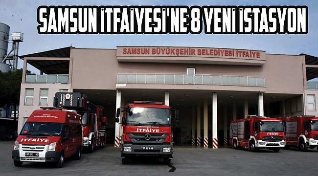 Samsun İtfaiyesi'ne 8 yeni istasyon