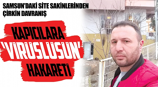 Kapıcılara ‘virüslüsün’ hakareti