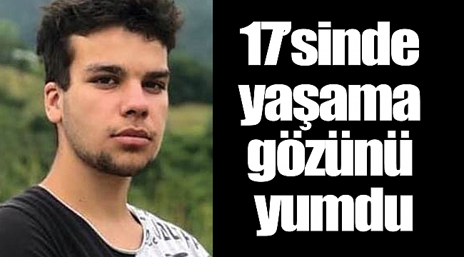 17’sinde yaşama gözünü yumdu