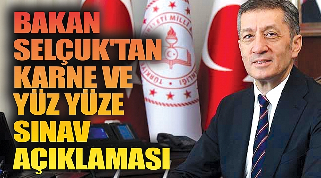 Bakan Selçuk'tan karne ve yüz yüze sınav açıklaması 