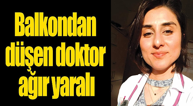 Balkondan düşen doktor ağır yaralı