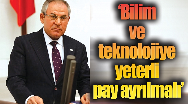 ‘Bilim ve teknolojiye yeterli pay ayrılmalı’