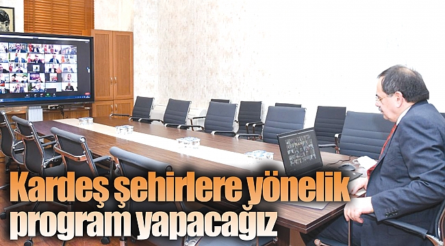 Kardeş şehirlere yönelik program yapacağız