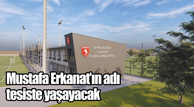 Mustafa Erkanat’ın adı tesiste yaşayacak