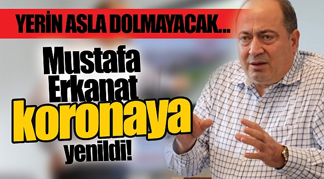 Mustafa Erkanat koronaya yenildi!