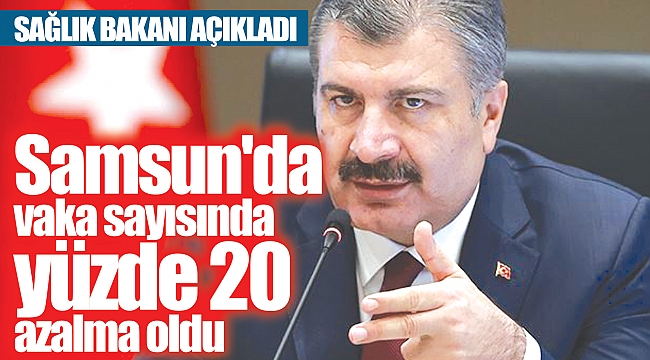 SAĞLIK BAKANI AÇIKLADI: Samsun'da vaka sayısında yüzde 20 azalma oldu