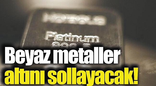 Beyaz metaller altını sollayacak!
