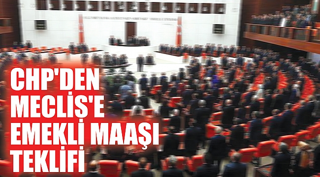 CHP'den Meclis'e emekli maaşı teklifi