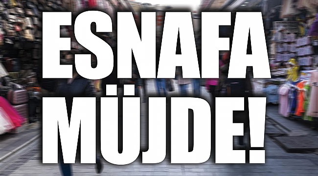 ESNAFA MÜJDE!