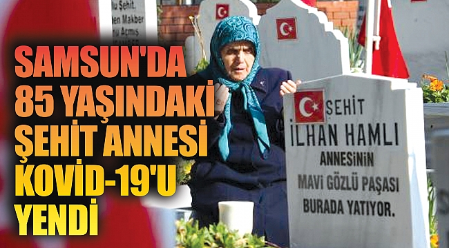 Samsun'da 85 yaşındaki şehit annesi Kovid-19'u yendi