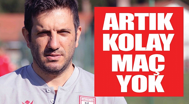 ARTIK KOLAY MAÇ YOK