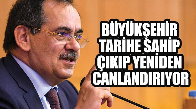 BÜYÜKŞEHİR TARİHE SAHİP ÇIKIP YENİDEN CANLANDIRIYOR