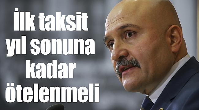 İlk taksit yıl sonuna kadar ötelenmeli