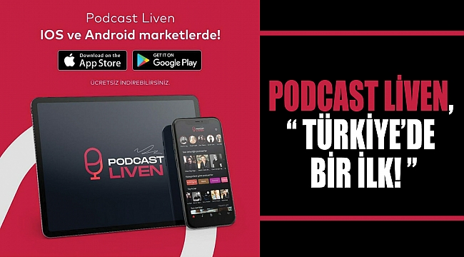 PODCAST LİVEN, “ TÜRKİYE’DE BİR İLK! ”