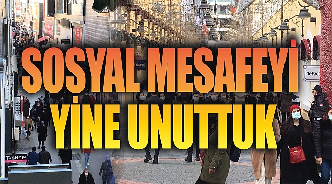 SOSYAL MESAFEYİ YİNE UNUTTUK
