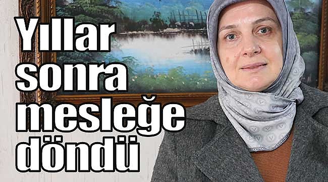 Yıllar sonra mesleğe döndü