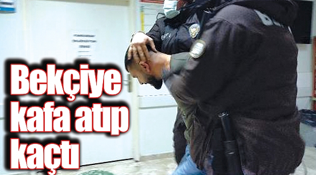 Bekçiye kafa atıp kaçtı