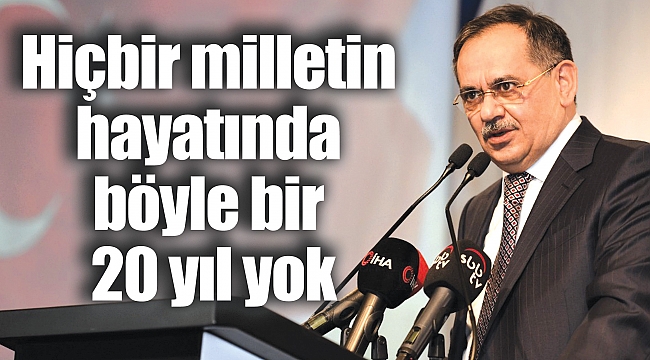 Hiçbir milletin hayatında böyle bir 20 yıl yok