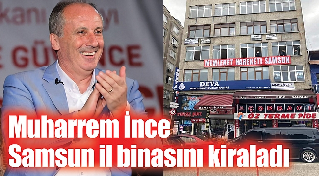 İnce Samsun il binasını kiraladı