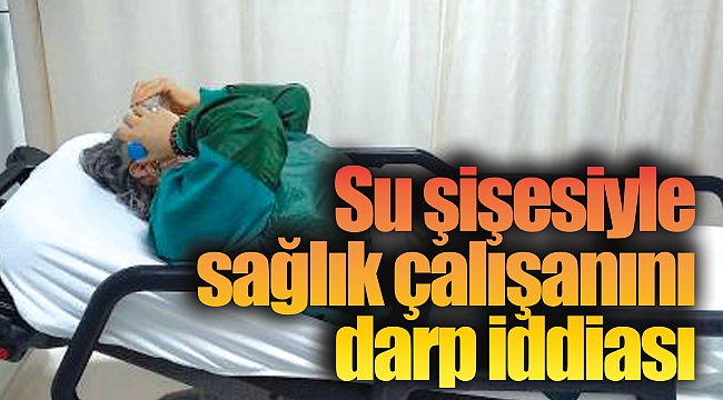 Su şişesiyle sağlık çalışanını darp iddiası