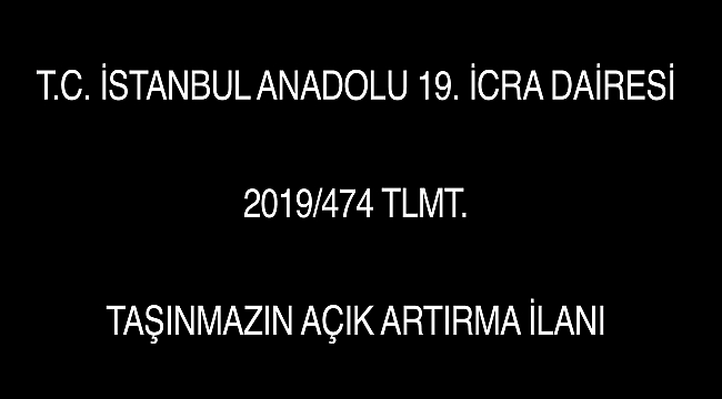 t c istanbul anadolu 19 icra dairesi 2019 474 tlmt tasinmazin acik artirma ilani guncel