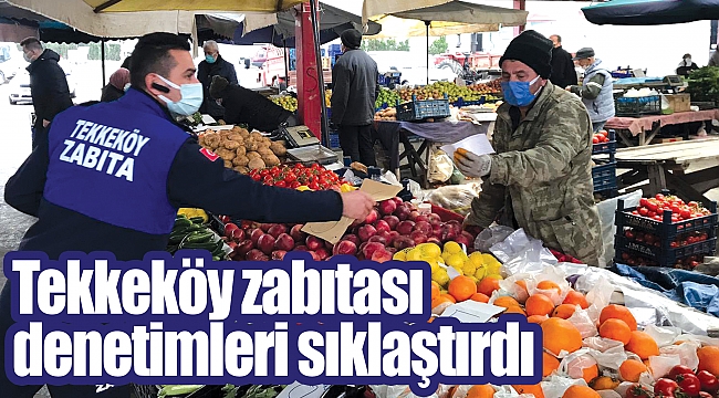 Tekkeköy zabıtası denetimleri sıklaştırdı