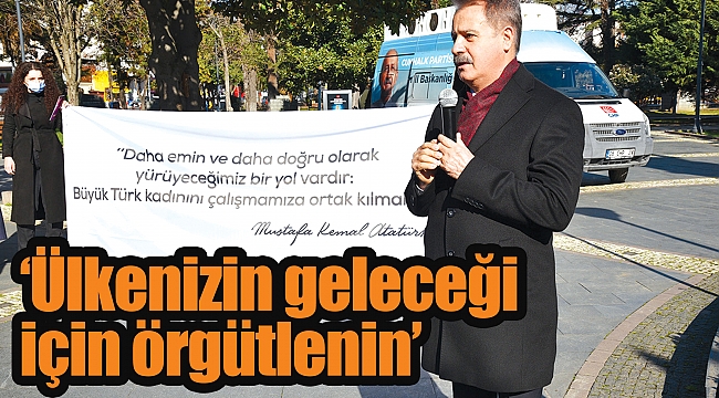 ‘Ülkenizin geleceği için örgütlenin’