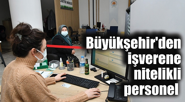 Büyükşehir'den işverene nitelikli personel 
