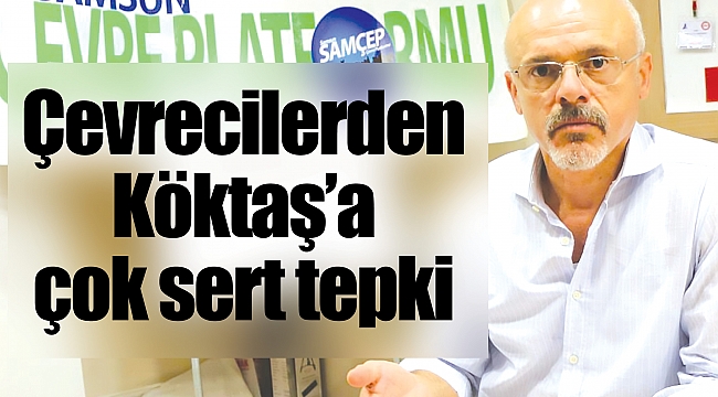 Çevrecilerden Köktaş’a çok sert tepki 
