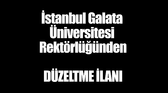 İstanbul Galata Üniversitesi Rektörlüğünden  DÜZELTME İLANI
