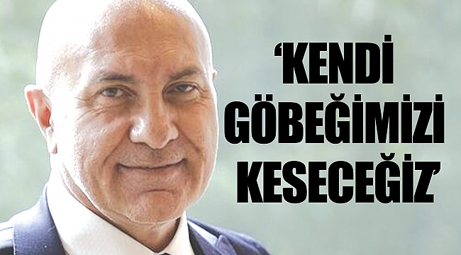 ‘KENDİ GÖBEĞİMİZİ KESECEĞİZ’