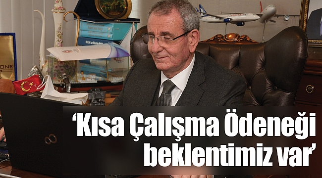 ‘Kısa Çalışma Ödeneği beklentimiz var’