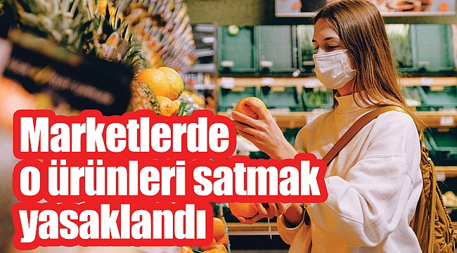 Marketlerde o ürünleri satmak yasaklandı