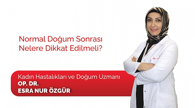 Normal doğum sonrası nelere dikkat edilmeli?