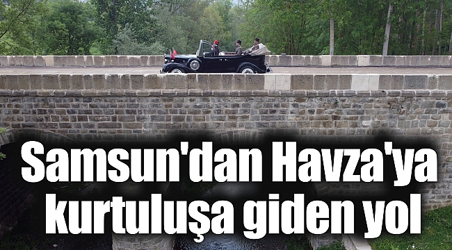 Samsun'dan Havza'ya kurtuluşa giden yol