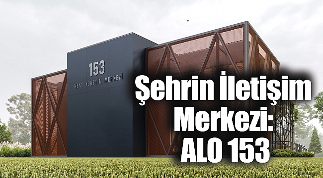Şehrin İletişim Merkezi: ALO 153