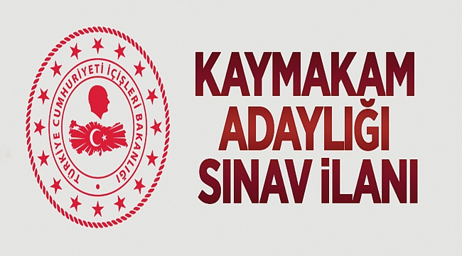 T.C. İÇİŞLERİ BAKANLIĞI KAYMAKAM ADAYLIĞI SINAV İLANI