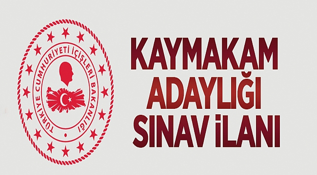 T.C. İÇİŞLERİ BAKANLIĞI KAYMAKAM ADAYLIĞI SINAV İLANI