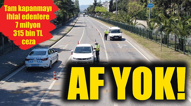 Tam kapanmayı ihlal edenlere 7 milyon 315 bin TL ceza