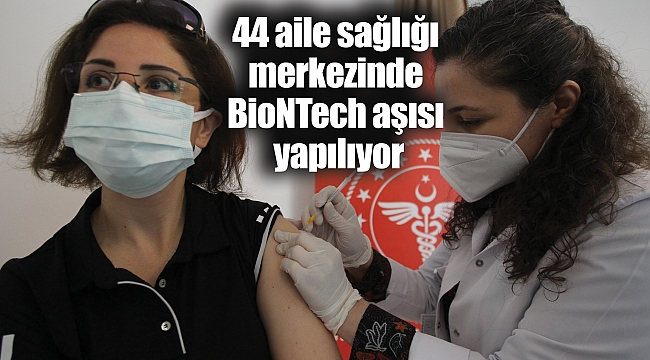 44 aile sağlığı merkezinde BioNTech aşısı yapılıyor