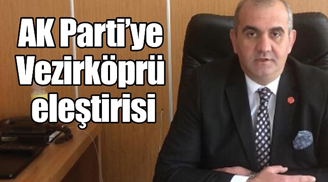 AK Parti’ye Vezirköprü eleştirisi