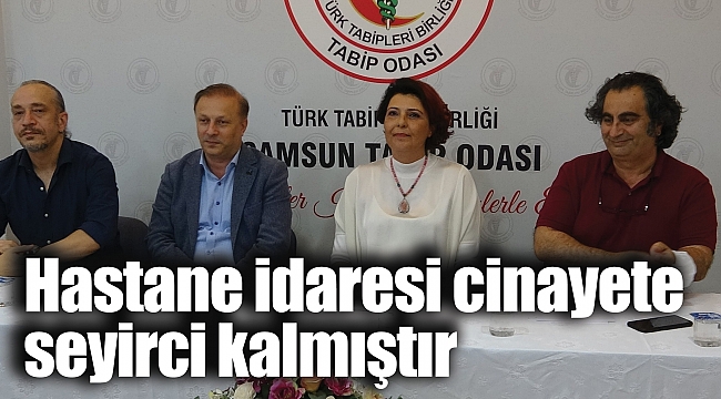 Hastane idaresi cinayete seyirci kalmıştır