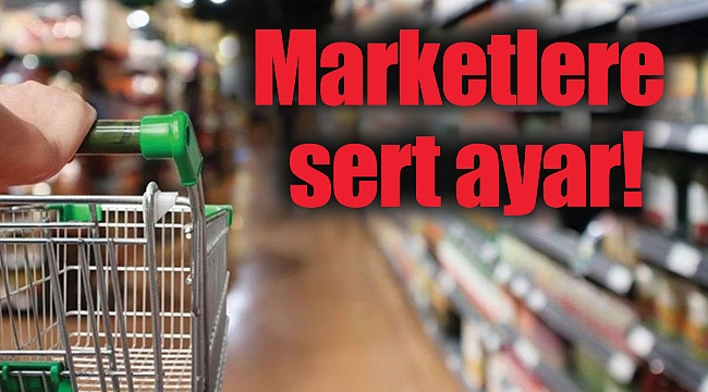 Marketlere sert ayar!