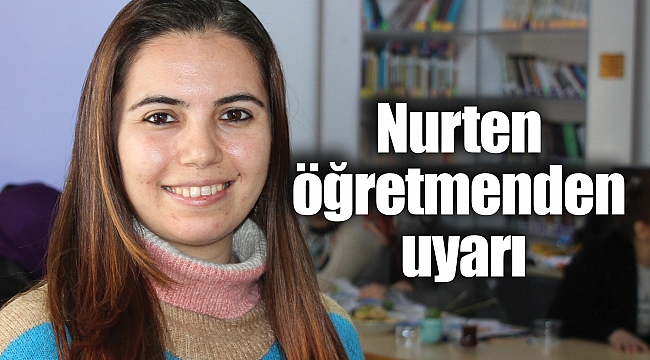 Nurten öğretmenden uyarı