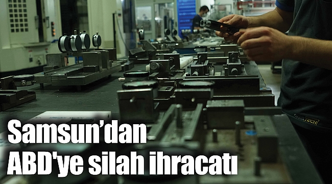 Samsun’dan ABD'ye silah ihracatı 